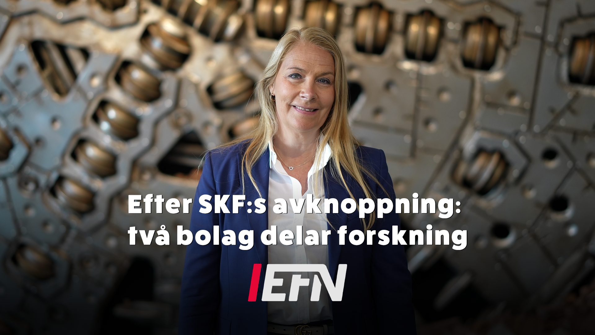 Porträttbild av SKF:s teknikdirektör Annika Ölme i mörkblå kavaj framför en industriell bakgrund med metalldelar. Texten säger "Efter SKF:s avknoppning: två bolag delar forskning" med EFN-logon.