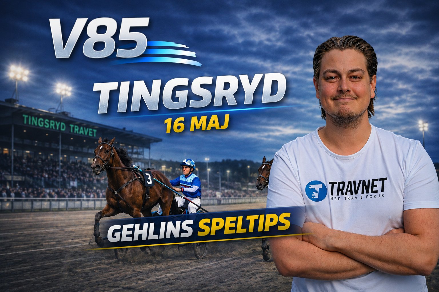 Promobild för V85-löpningen på Tingsryd travbana den 16 maj. Bilden visar en man i vit Travnet-t-shirt tillsammans med en häst och kusken på travbanan. Texten "Gehlins speltips" är synlig på bilden.